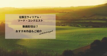 征服王ウィリアム・ソード・コンクエストの動画配信は？あらすじやおすすめ作品、視聴する方法もご紹介