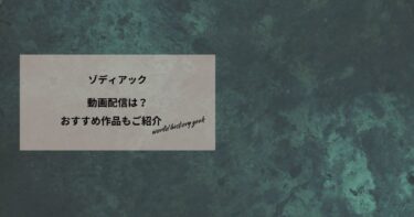 ゾディアックの動画配信は？あらすじやおすすめ作品、視聴する方法もご紹介もご紹介