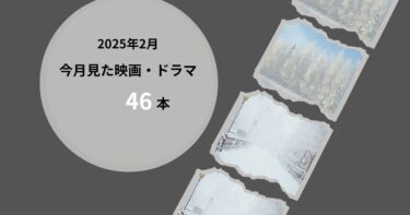 2025年2月、今月見た映画・ドラマ46本