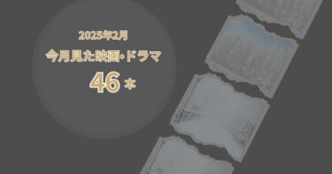 2025年2月、今月見た映画・ドラマ46本
