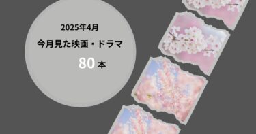 2025年4月、今月見た映画・ドラマ80本