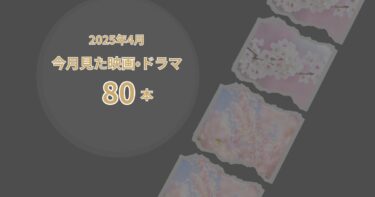 2025年4月、今月見た映画・ドラマ80本
