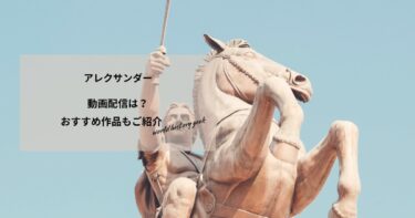 アレクサンダーの動画配信や無料視聴は？あらすじやおすすめ作品、視聴する方法もご紹介