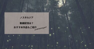 ノスタルジアの動画配信や無料視聴は？あらすじやおすすめ作品、視聴する方法もご紹介
