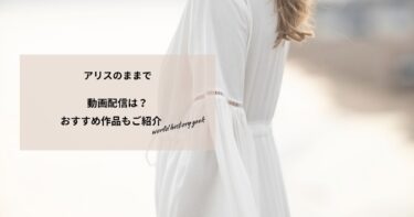 アリスのままでの動画配信や無料視聴は？あらすじやおすすめ作品、視聴する方法もご紹介