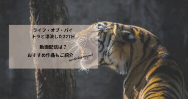 ライフ・オブ・パイ トラと漂流した227日の動画配信や無料視聴は？あらすじやおすすめ作品、視聴する方法もご紹介