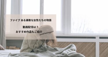 ファイブ ある勇敢な女性たちの物語の動画配信や無料視聴は？あらすじやおすすめ作品、視聴する方法もご紹介