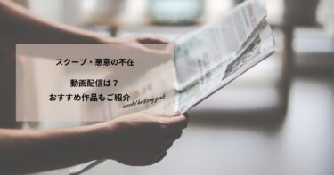 スクープ・悪意の不在の動画配信や無料視聴は？あらすじやおすすめ作品、視聴する方法もご紹介