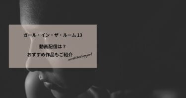 ガール・イン・ザ・ルーム 13の動画配信や無料視聴は？あらすじやおすすめ作品、視聴する方法もご紹介